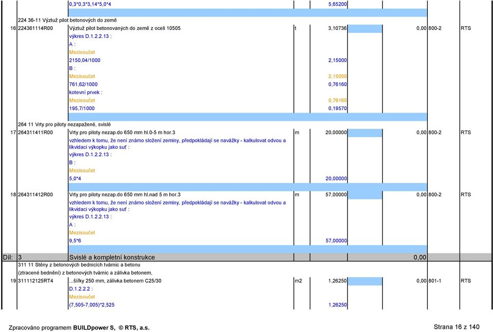 do 650 mm hl.0-5 m hor.3 m 20,00000 0,00 800-2 RTS vzhledem k tomu, že není známo složení zeminy, předpokládají se navážky - kalkulovat odvou a likvidaci výkopku jako suť : výkres D.1.2.2.13 : B : 5,0*4 20,00000 18 264311412R00 Vrty pro piloty nezap.