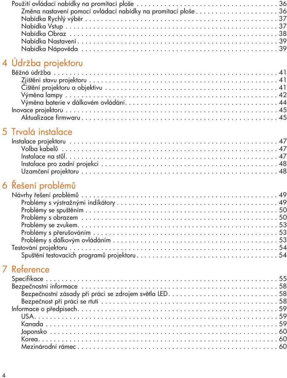 .................................................. 39 Nabídka Nápov da.................................................. 39 4 Údržba projektoru B žná údržba......................................................... 41 Zjišt ní stavu projektoru.