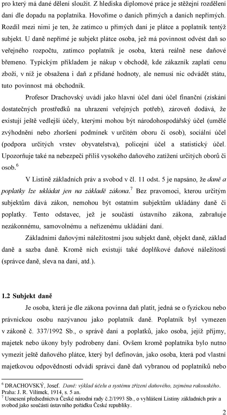 U daně nepřímé je subjekt plátce osoba, jež má povinnost odvést daň so veřejného rozpočtu, zatímco poplatník je osoba, která reálně nese daňové břemeno.