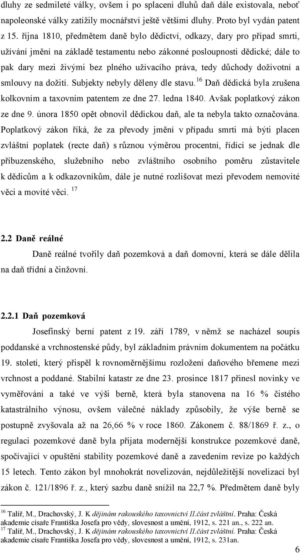 práva, tedy důchody doživotní a smlouvy na dožití. Subjekty nebyly děleny dle stavu. 16 Daň dědická byla zrušena kolkovním a taxovním patentem ze dne 27. ledna 1840. Avšak poplatkový zákon ze dne 9.
