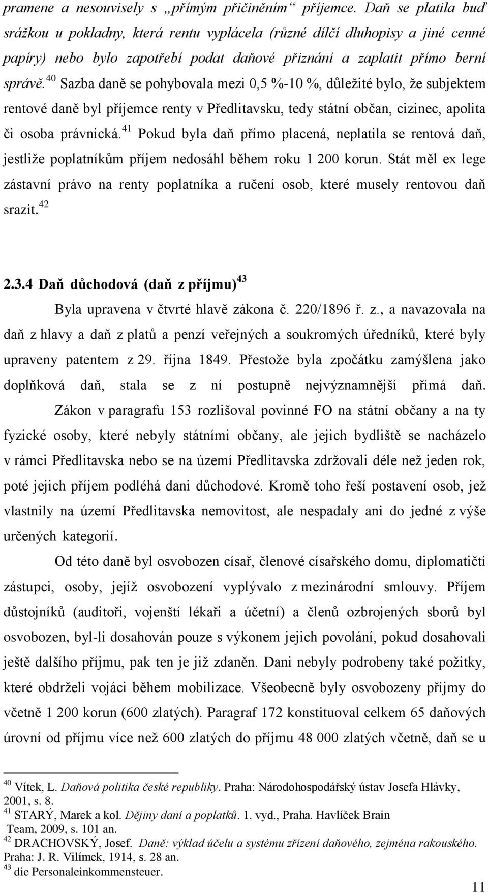 40 Sazba daně se pohybovala mezi 0,5 %-10 %, důležité bylo, že subjektem rentové daně byl příjemce renty v Předlitavsku, tedy státní občan, cizinec, apolita či osoba právnická.