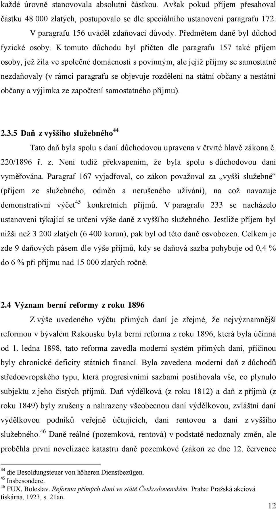 K tomuto důchodu byl přičten dle paragrafu 157 také příjem osoby, jež žila ve společné domácnosti s povinným, ale jejíž příjmy se samostatně nezdaňovaly (v rámci paragrafu se objevuje rozdělení na
