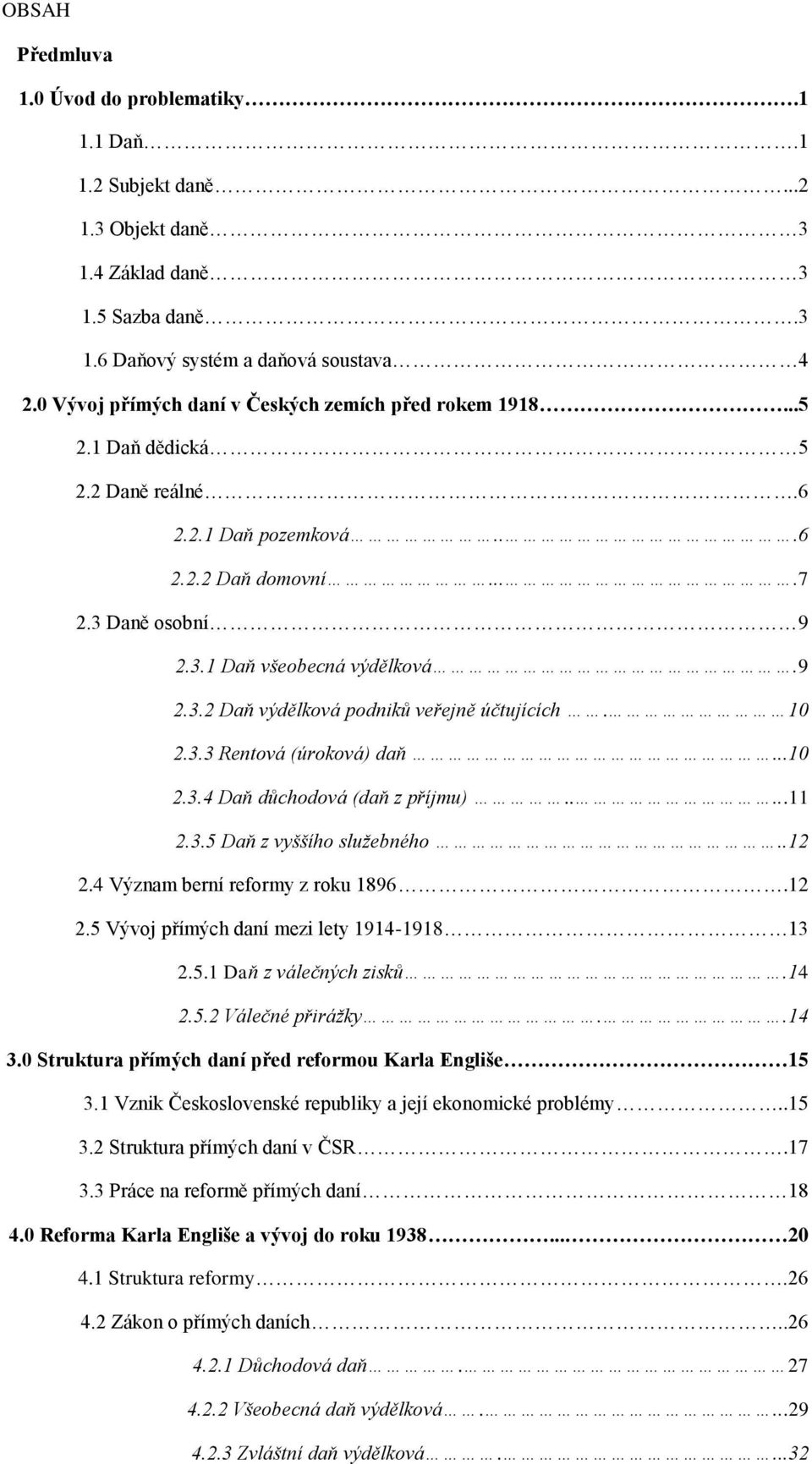10 2.3.3 Rentová (úroková) daň...10 2.3.4 Daň důchodová (daň z příjmu).....11 2.3.5 Daň z vyššího služebného..12 2.4 Význam berní reformy z roku 1896.12 2.5 Vývoj přímých daní mezi lety 1914-1918 13 2.