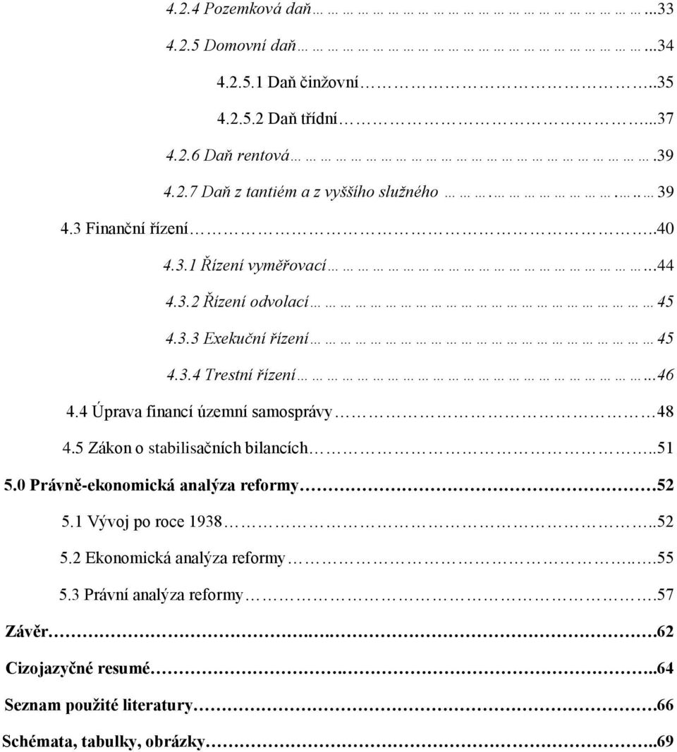 4 Úprava financí územní samosprávy 48 4.5 Zákon o stabilisačních bilancích..51 5.0 Právně-ekonomická analýza reformy 52 5.1 Vývoj po roce 1938..52 5.2 Ekonomická analýza reformy.
