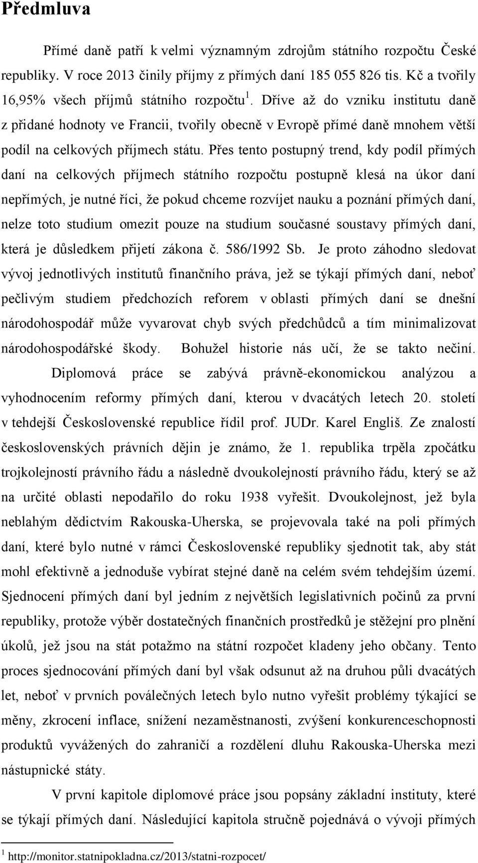 Přes tento postupný trend, kdy podíl přímých daní na celkových příjmech státního rozpočtu postupně klesá na úkor daní nepřímých, je nutné říci, že pokud chceme rozvíjet nauku a poznání přímých daní,