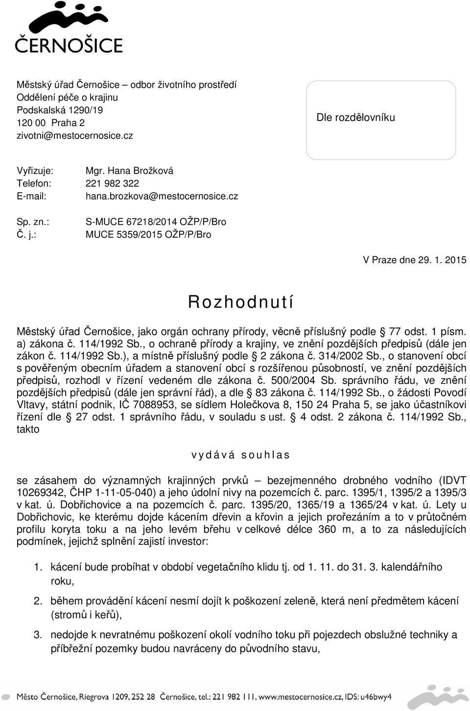 2015 Rozhodnutí Městský úřad Černošice, jako orgán ochrany přírody, věcně příslušný podle 77 odst. 1 písm. a) zákona č. 114/1992 Sb.