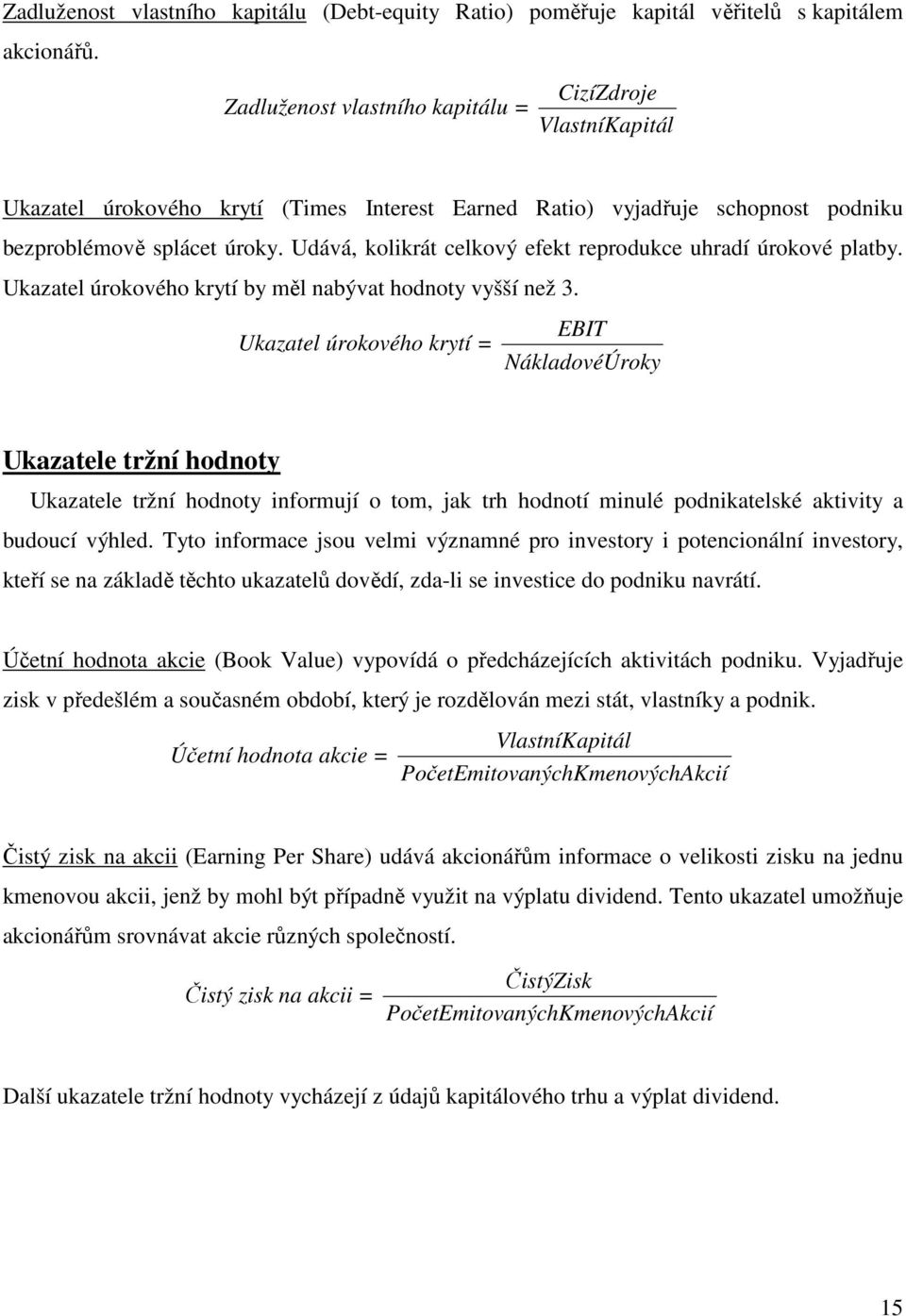 Udává, kolikrát celkový efekt reprodukce uhradí úrokové platby. Ukazatel úrokového krytí by měl nabývat hodnoty vyšší než 3.