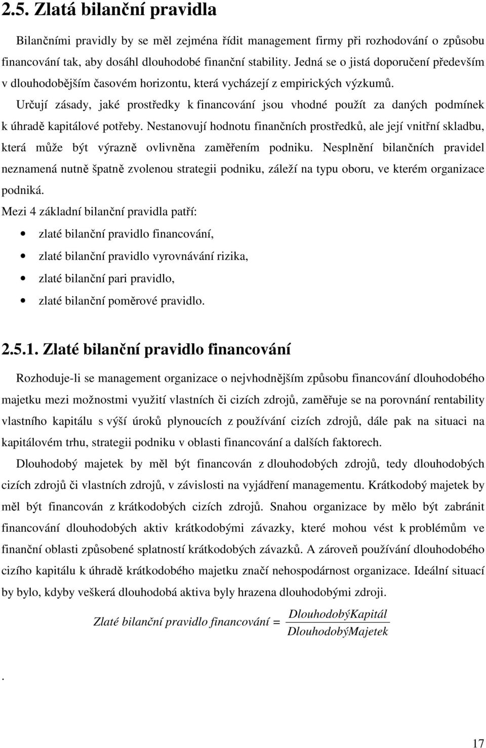 Určují zásady, jaké prostředky k financování jsou vhodné použít za daných podmínek k úhradě kapitálové potřeby.