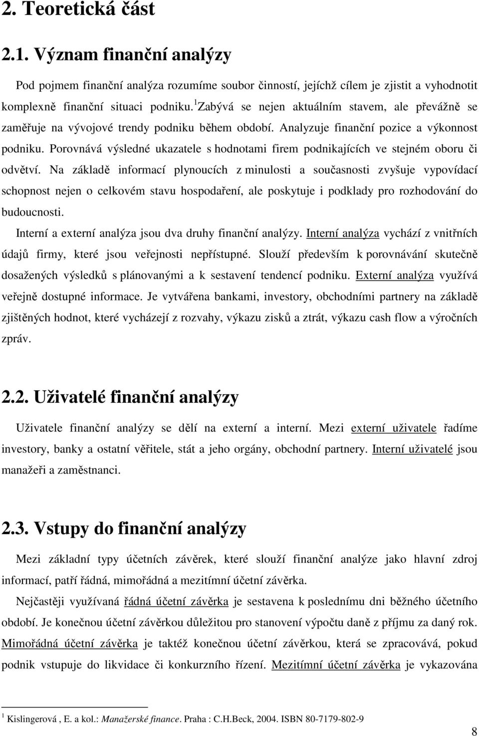 Porovnává výsledné ukazatele s hodnotami firem podnikajících ve stejném oboru či odvětví.