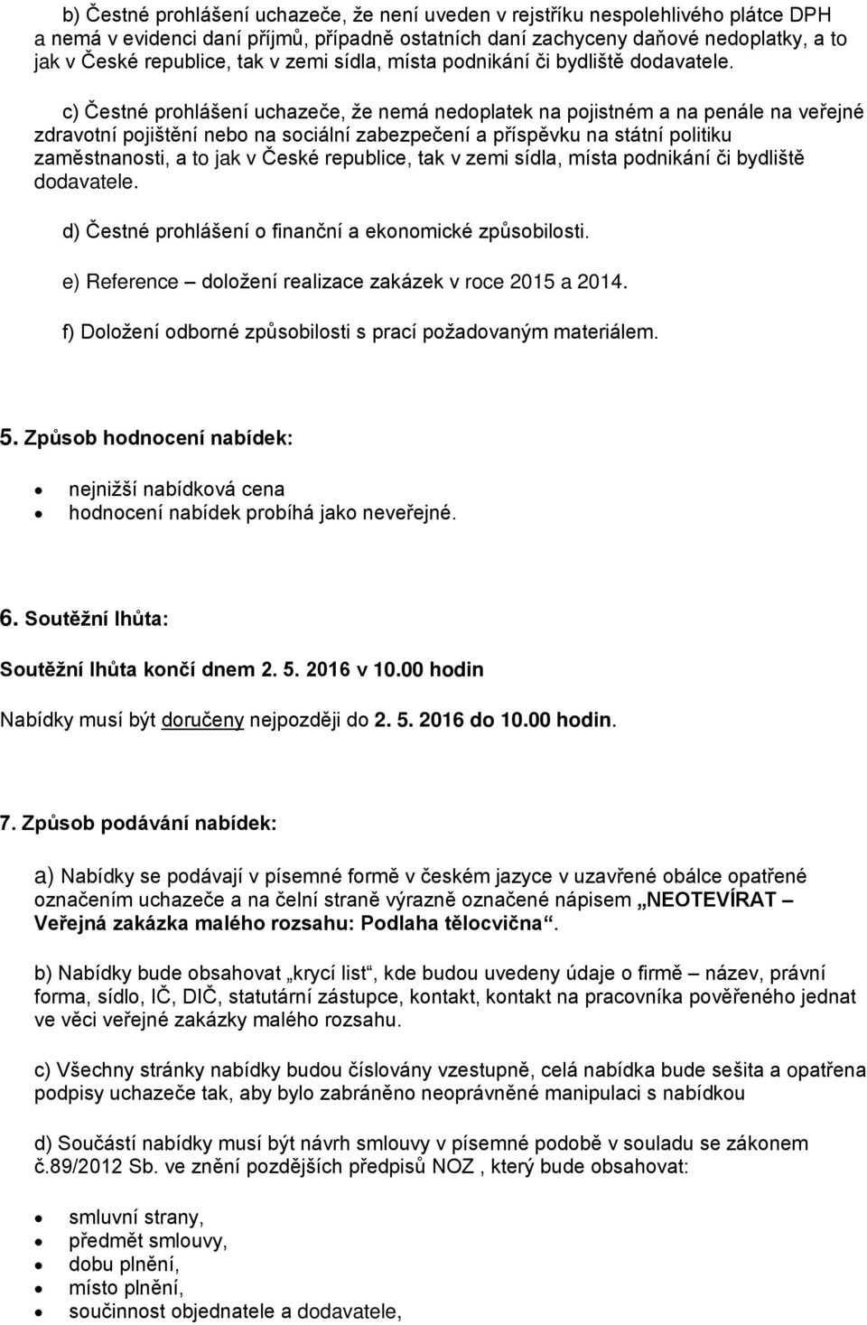 c) Čestné prohlášení uchazeče, že nemá nedoplatek na pojistném a na penále na veřejné zdravotní pojištění nebo na sociální zabezpečení a příspěvku na státní politiku zaměstnanosti, a to jak v České