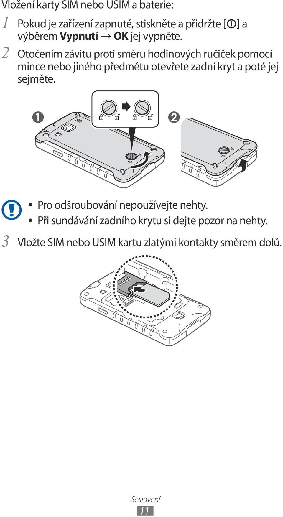 Otočením závitu proti směru hodinových ručiček pomocí mince nebo jiného předmětu otevřete zadní kryt