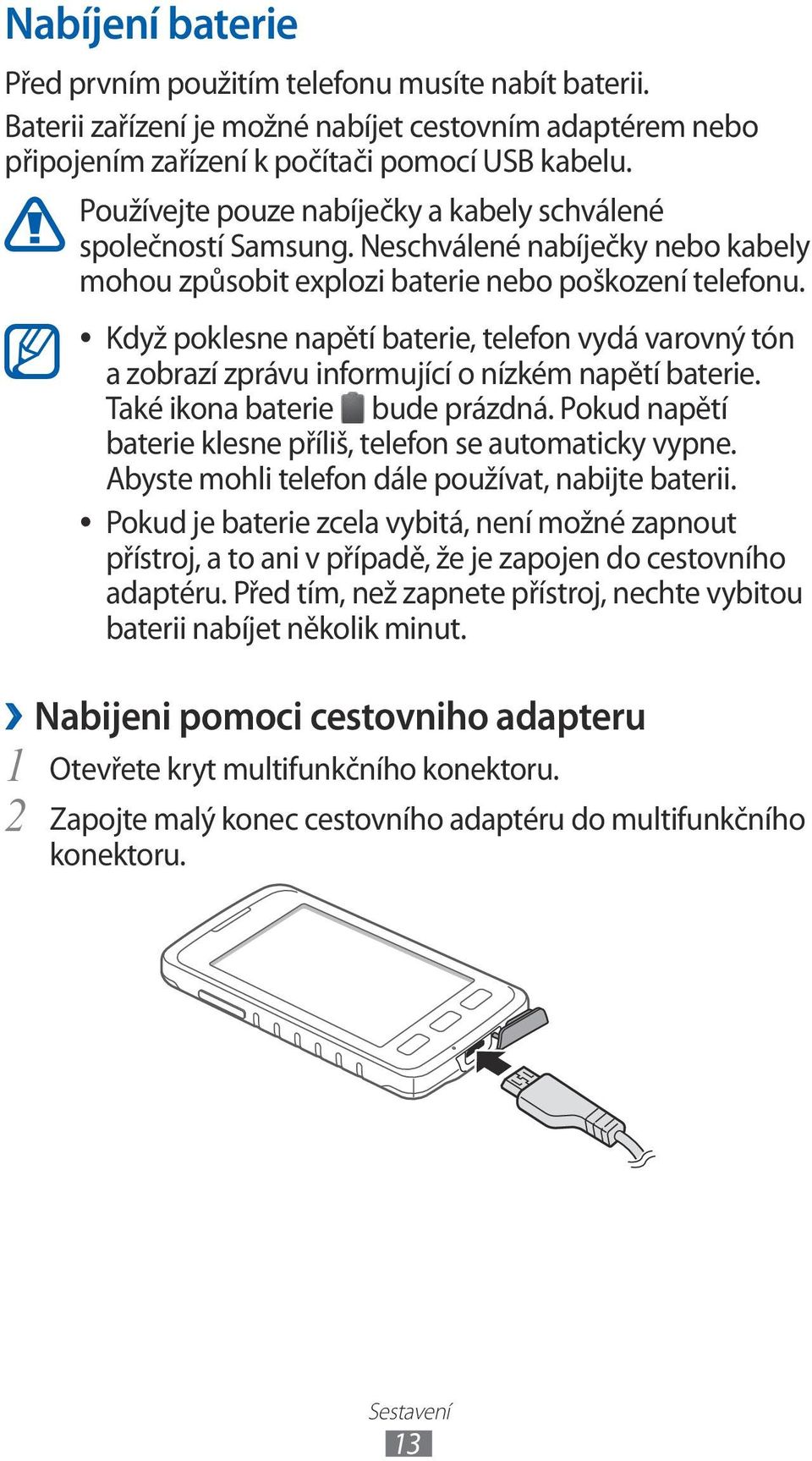 Když poklesne napětí baterie, telefon vydá varovný tón a zobrazí zprávu informující o nízkém napětí baterie. Také ikona baterie bude prázdná.