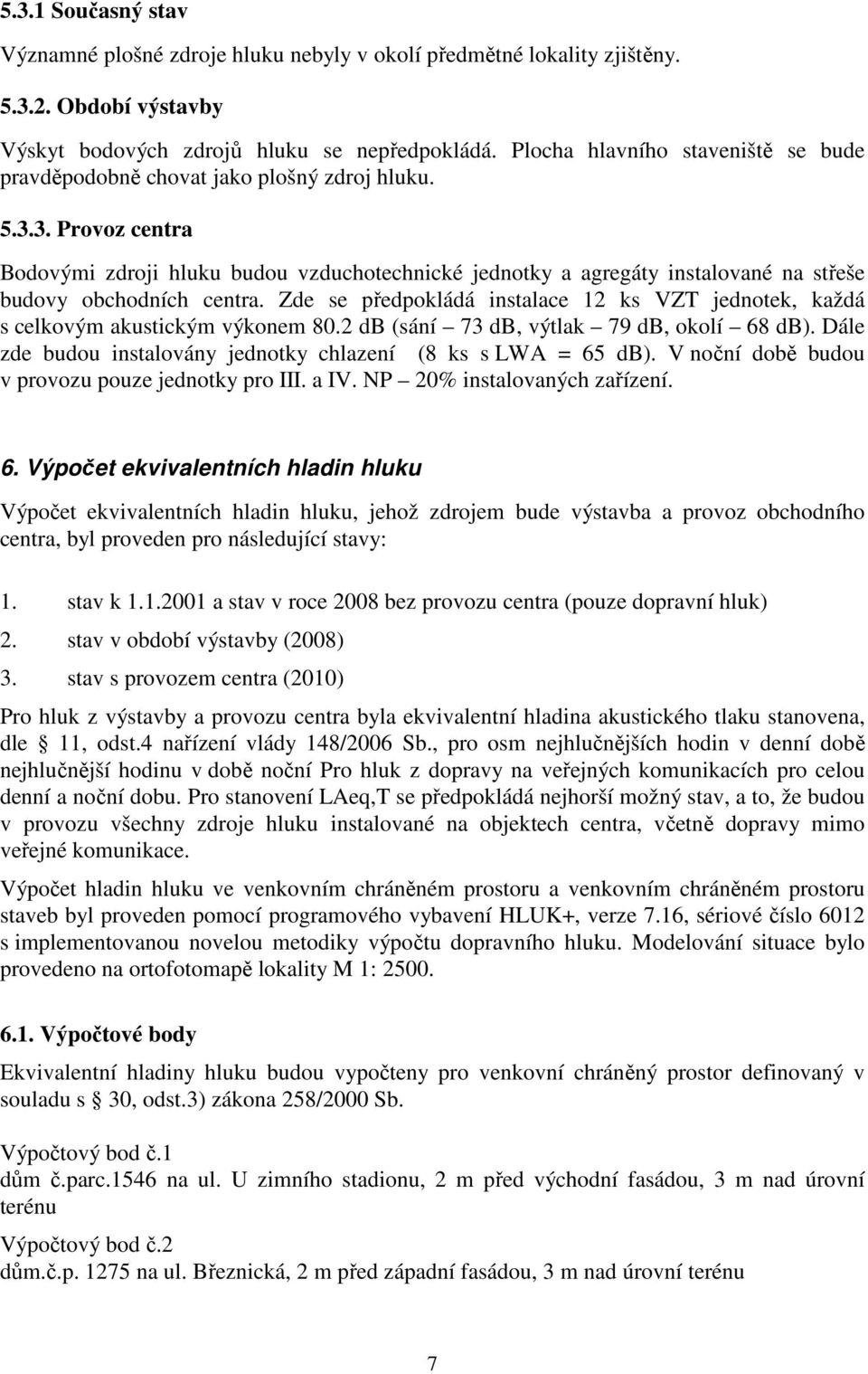 3. Provoz centra Bodovými zdroji hluku budou vzduchotechnické jednotky a agregáty instalované na střeše budovy obchodních centra.