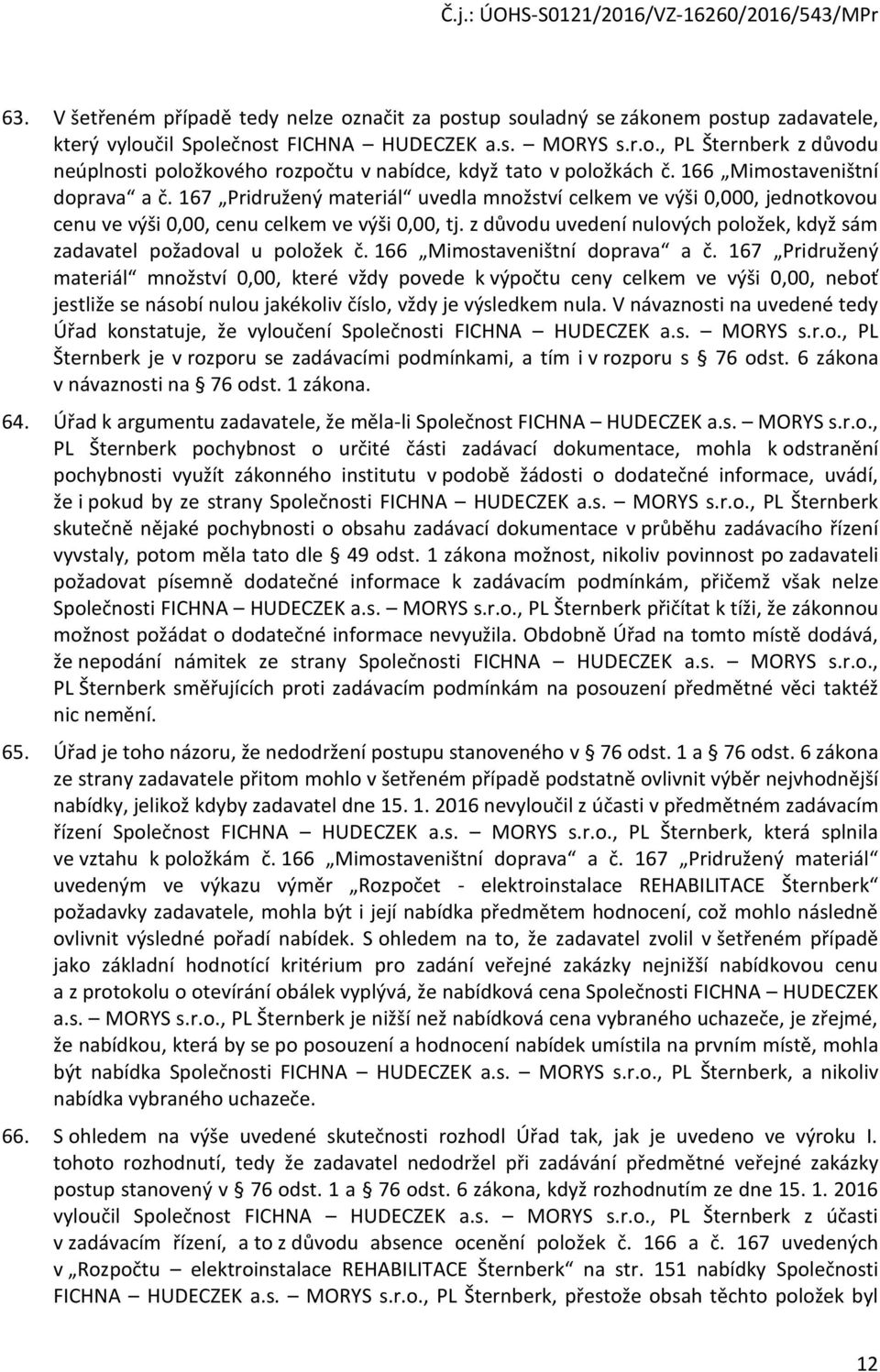 z důvodu uvedení nulových položek, když sám zadavatel požadoval u položek č. 166 Mimostaveništní doprava a č.