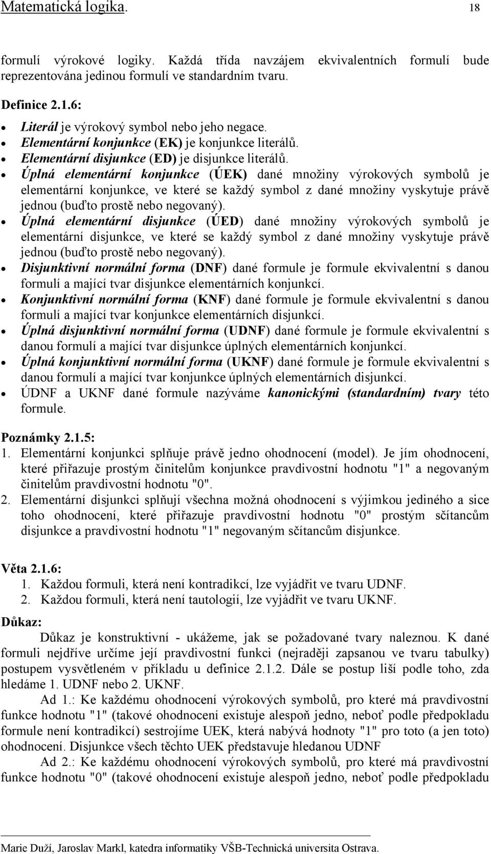 Úplná elementární konjunkce (ÚEK) dané množiny výrokových symbolů je elementární konjunkce, ve které se každý symbol z dané množiny vyskytuje právě jednou (buďto prostě nebo negovaný).