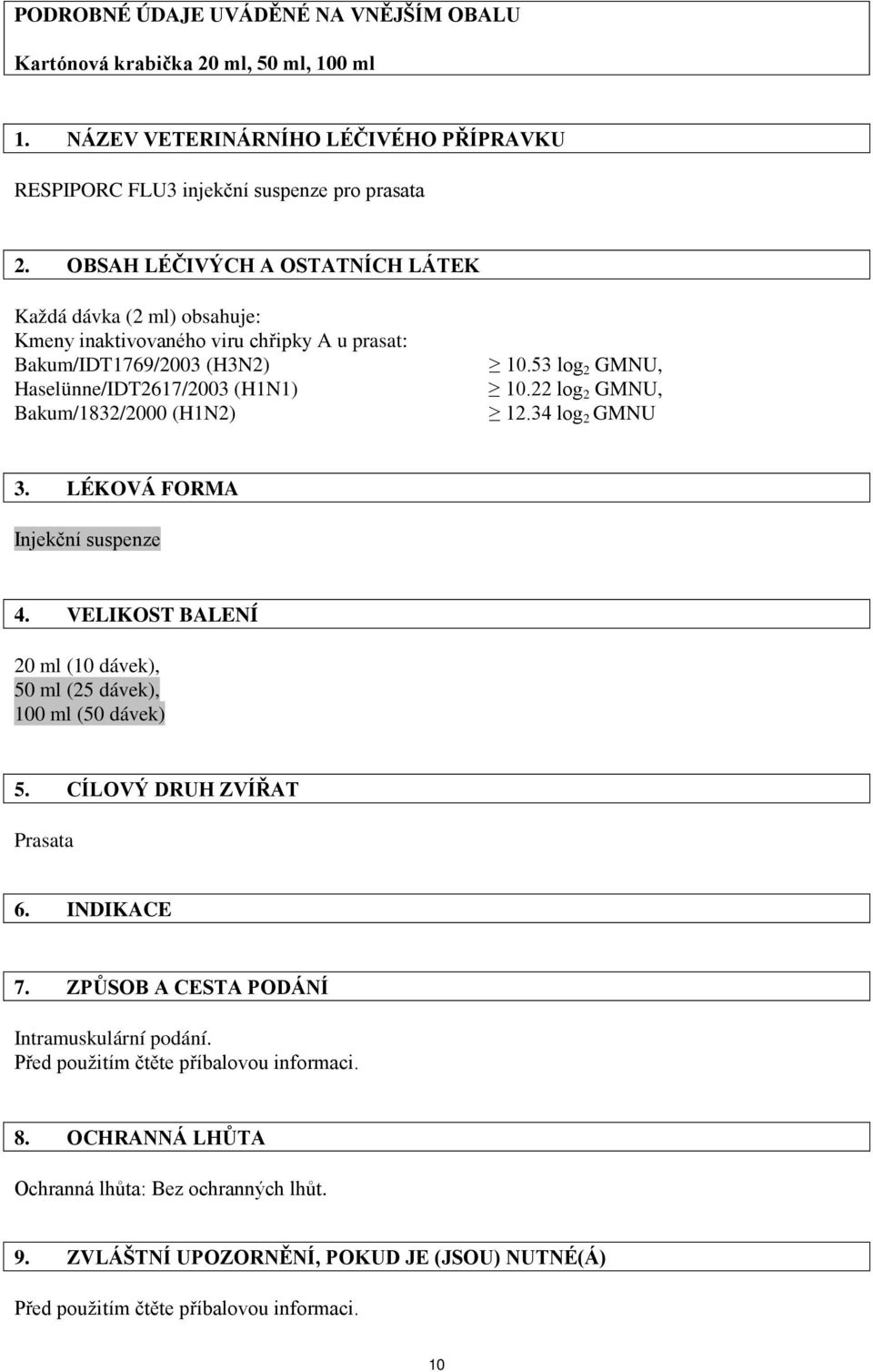 53 log 2 GMNU, 10.22 log 2 GMNU, 12.34 log 2 GMNU 3. LÉKOVÁ FORMA Injekční suspenze 4. VELIKOST BALENÍ 20 ml (10 dávek), 50 ml (25 dávek), 100 ml (50 dávek) 5. CÍLOVÝ DRUH ZVÍŘAT Prasata 6.