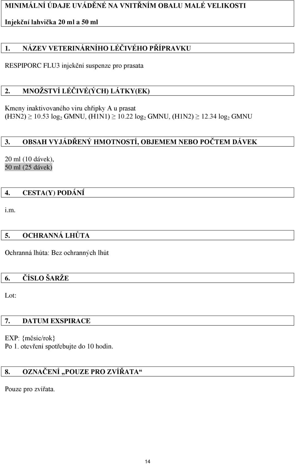 MNOŽSTVÍ LÉČIVÉ(ÝCH) LÁTKY(EK) Kmeny inaktivovaného viru chřipky A u prasat (H3N2) 10.53 log 2 GMNU, (H1N1) 10.22 log 2 GMNU, (H1N2) 12.34 log 2 GMNU 3.