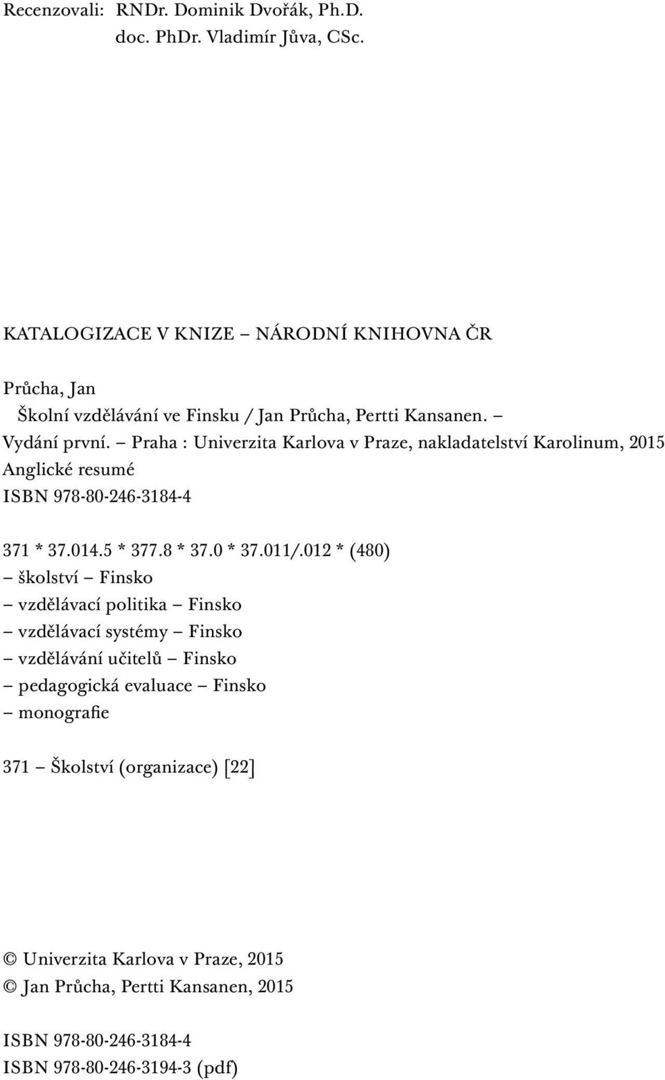 Praha : Univerzita Karlova v Praze, nakladatelství Karolinum, 2015 Anglické resumé ISBN 978-80-246-3184-4 371 * 37.014.5 * 377.8 * 37.0 * 37.011/.