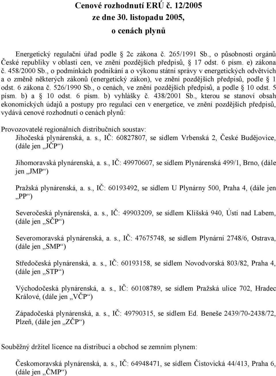 , o podmínkách podnikání a o výkonu státní správy v energetických odvětvích a o změně některých zákonů (energetický zákon), ve znění pozdějších předpisů, podle 1 odst. 6 zákona č. 526/1990 Sb.