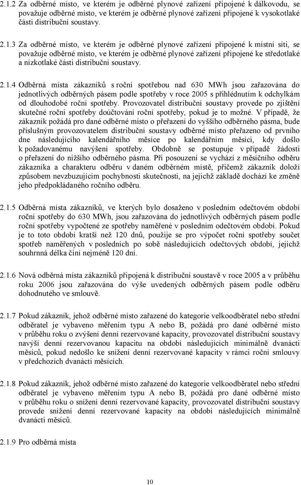 3 Za odběrné místo, ve kterém je odběrné plynové zařízení připojené k místní síti, se považuje odběrné místo, ve kterém je odběrné plynové zařízení připojené ke středotlaké a nízkotlaké části