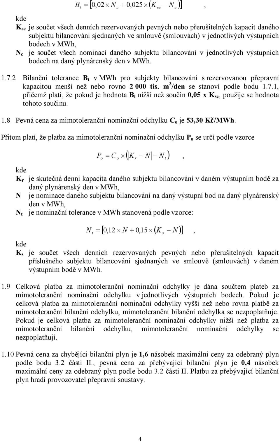 2 Bilanční tolerance B t v MWh pro subjekty bilancování s rezervovanou přepravní kapacitou menší než nebo rovno 2 000 tis. m 3 /den se stanoví podle bodu 1.7.