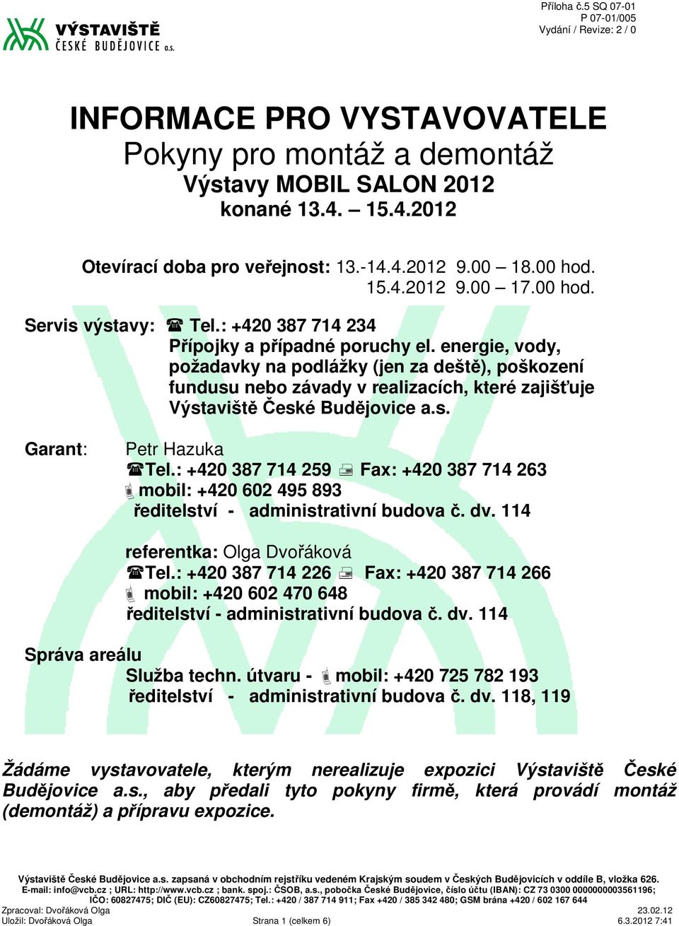 : +420 387 714 259 Fax: +420 387 714 263 mobil: +420 602 495 893 ředitelství - administrativní budova č. dv. 114 referentka: Olga Dvořáková Tel.