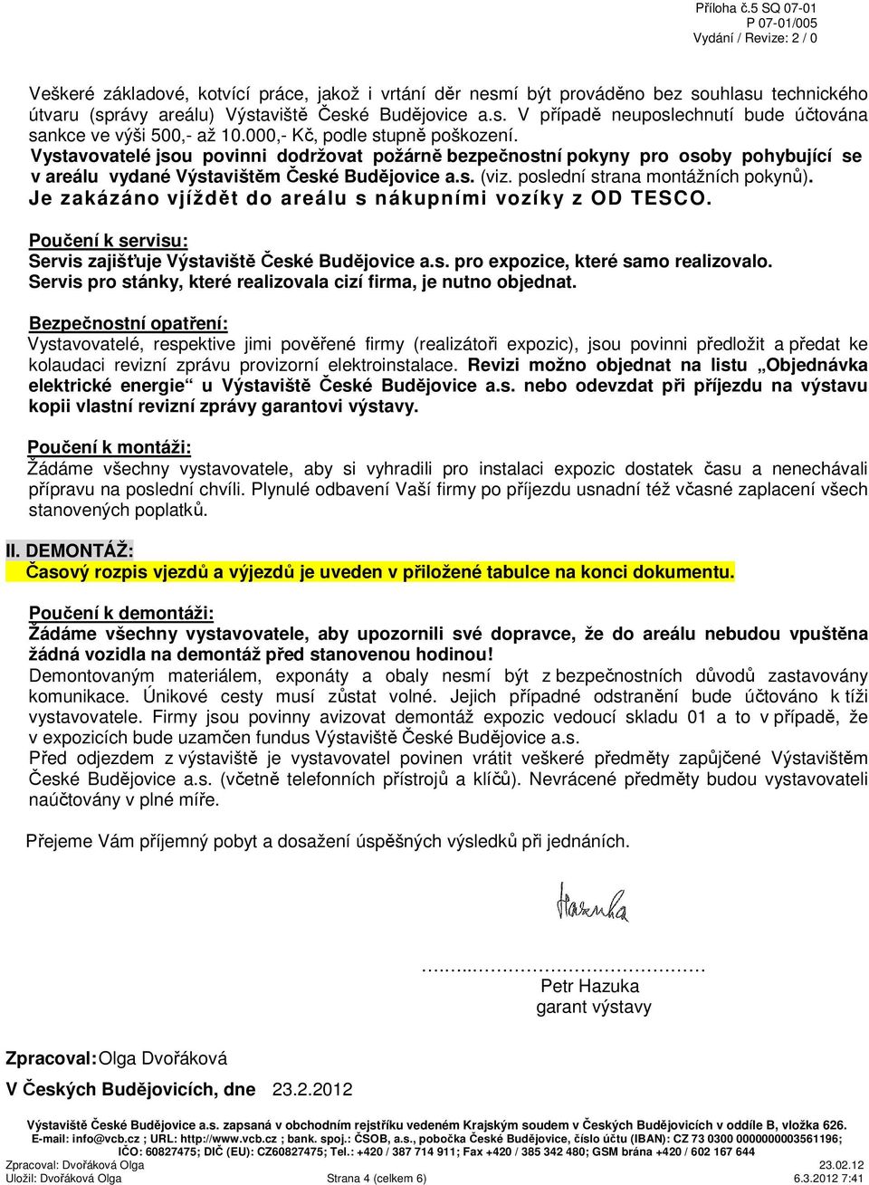 poslední strana montážních pokynů). Je zakázáno vjíždět do areálu s nákupními vozíky z OD TESCO. Poučení k servisu: Servis zajišťuje Výstaviště České Budějovice a.s. pro expozice, které samo realizovalo.