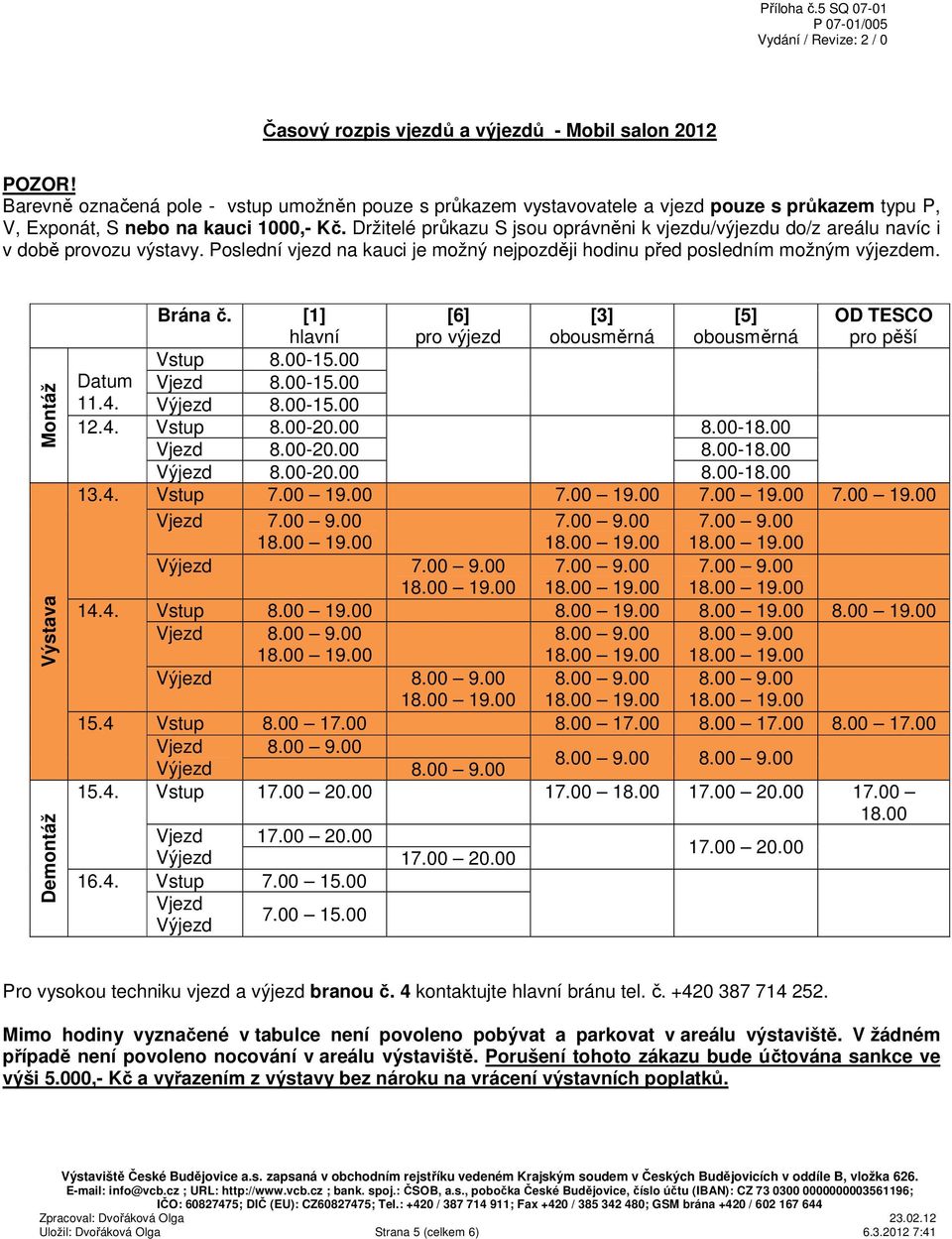 Montáž Výstava Demontáž Brána č. [1] [6] [3] [5] OD TESCO hlavní pro výjezd obousměrná obousměrná pro pěší Vstup 8.00-15.00 Datum Vjezd 8.00-15.00 11.4. Výjezd 8.00-15.00 12.4. Vstup 8.00-20.00 8.