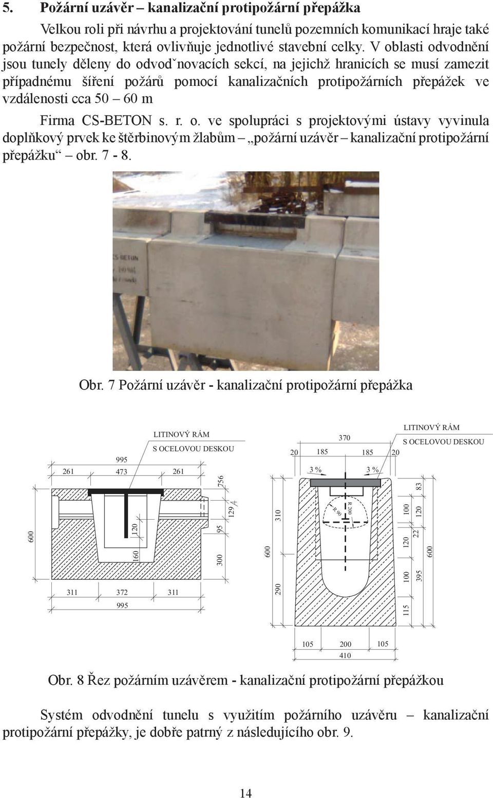 Firma CS-BETON s. r. o. ve spolupráci s projektovými ústavy vyvinula doplňkový prvek ke štěrbinovým žlabům požární uzávěr kanalizační protipožární přepážku obr. 7-8. Obr.