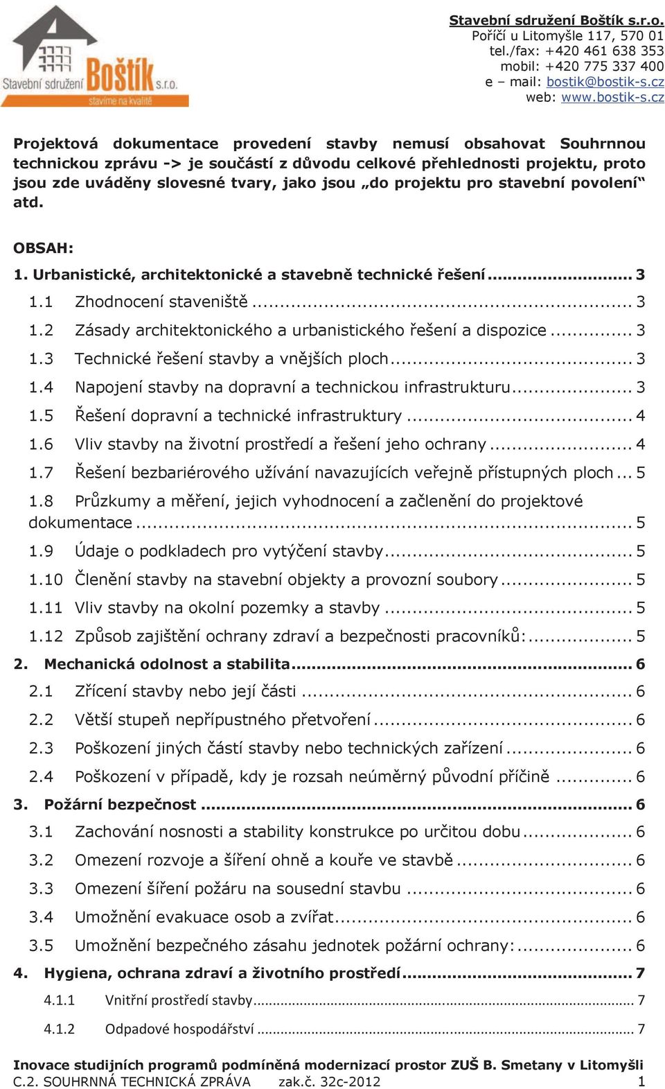 .. 3 1.3 Technické řešení stavby a vnějších ploch... 3 1.4 Napojení stavby na dopravní a technickou infrastrukturu... 3 1.5 Řešení dopravní a technické infrastruktury... 4 1.