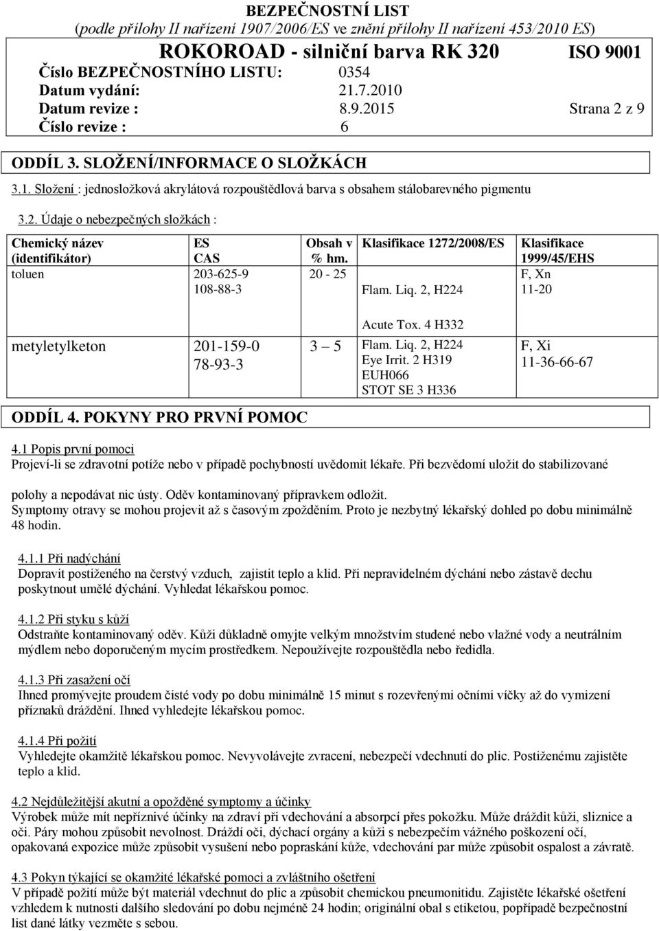 2 H319 EUH066 STOT SE 3 H336 F, Xi 11-36-66-67 4.1 Popis první pomoci Projeví-li se zdravotní potíže nebo v případě pochybností uvědomit lékaře.