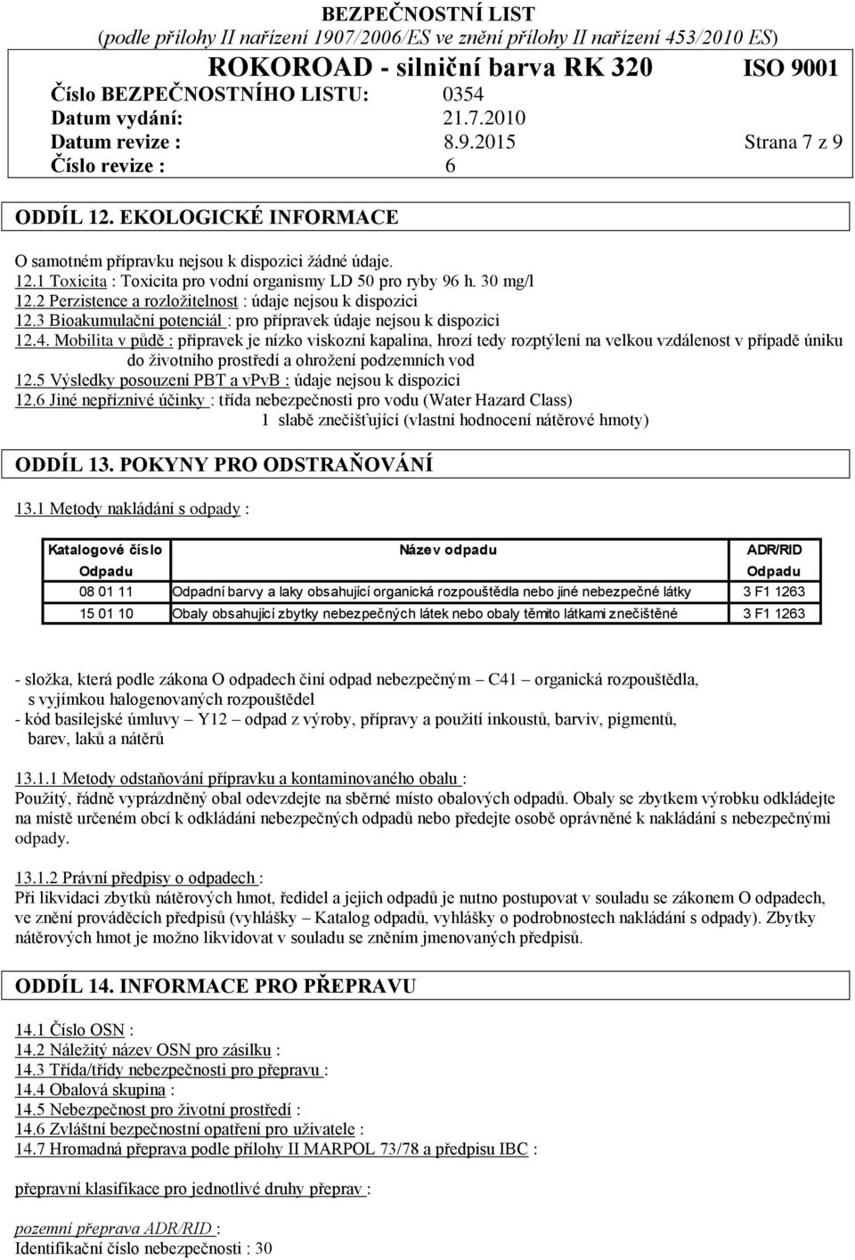 Mobilita v půdě : přípravek je nízko viskozní kapalina, hrozí tedy rozptýlení na velkou vzdálenost v případě úniku do životního prostředí a ohrožení podzemních vod 12.