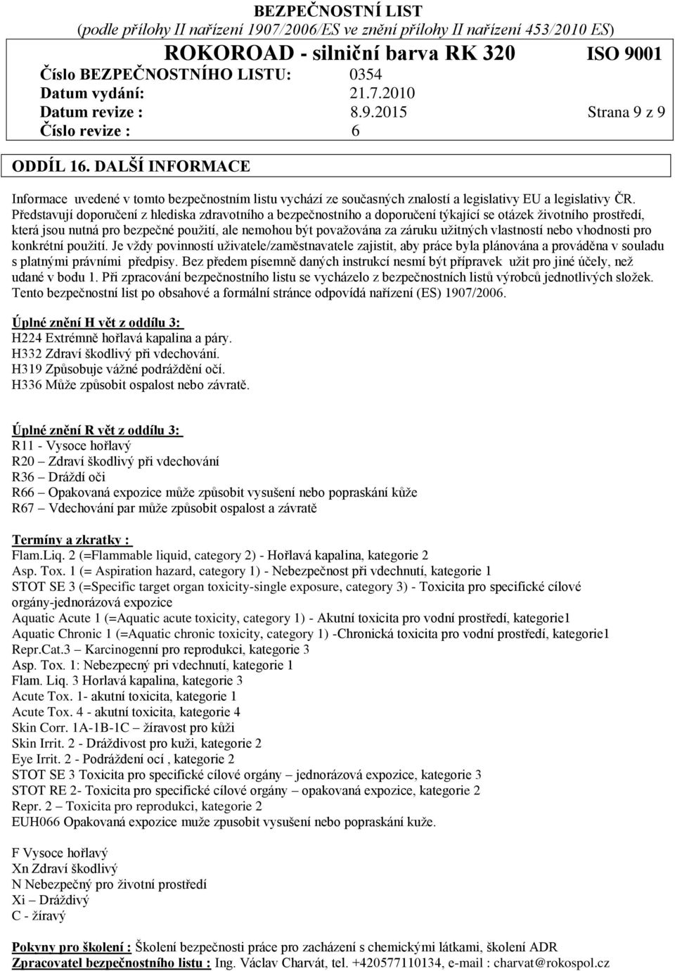 užitných vlastností nebo vhodnosti pro konkrétní použití. Je vždy povinností uživatele/zaměstnavatele zajistit, aby práce byla plánována a prováděna v souladu s platnými právními předpisy.