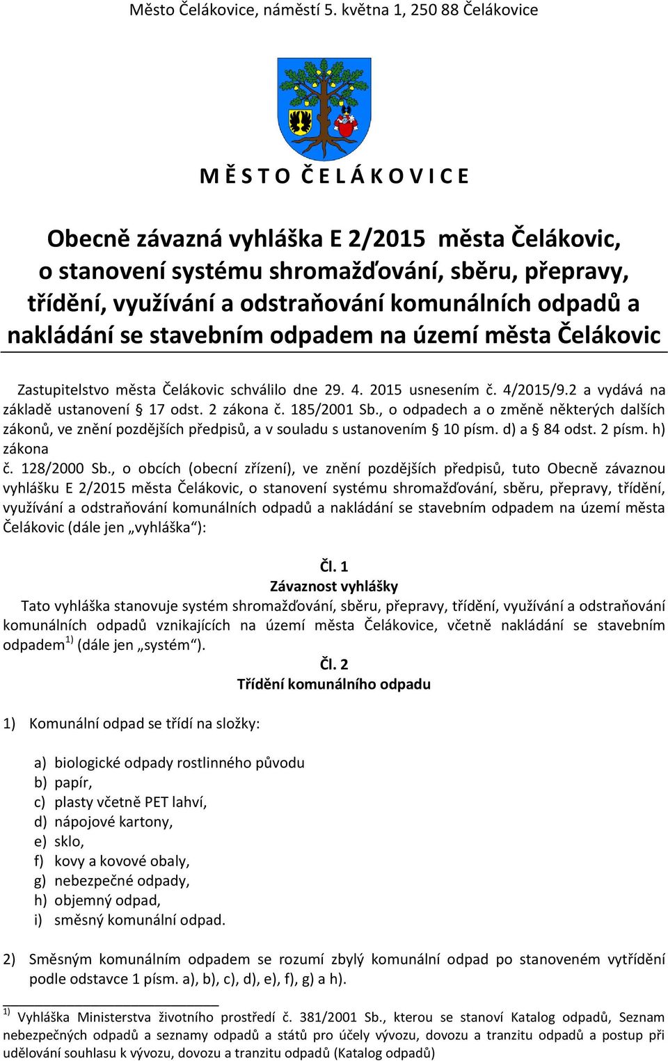 , o odpadech a o změně některých dalších zákonů, ve znění pozdějších předpisů, a v souladu s ustanovením 10 písm. d) a 84 odst. 2 písm. h) zákona č. 128/2000 Sb.