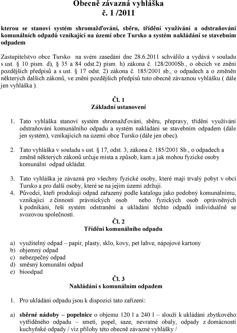Tursko na svém zasedání dne 28.6.2011 schválilo a vydává v souladu s ust. 10 písm. d), 35 a 84 odst.2) písm. h) zákona č. 128/2000Sb., o obcích ve znění pozdějších předpisů a s ust. 17 odst.