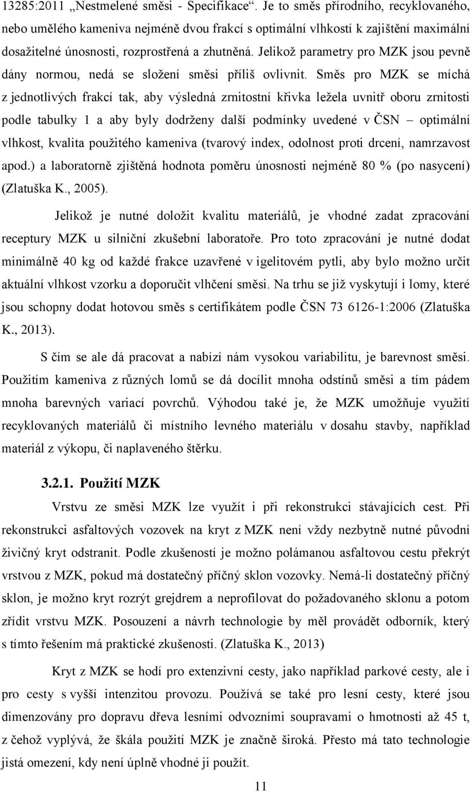 Jelikož parametry pro MZK jsou pevně dány normou, nedá se složení směsi příliš ovlivnit.
