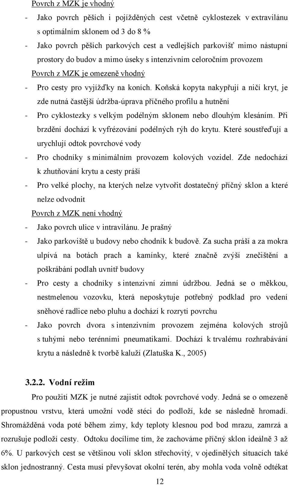 Koňská kopyta nakypřují a ničí kryt, je zde nutná častější údržba-úprava příčného profilu a hutnění - Pro cyklostezky s velkým podélným sklonem nebo dlouhým klesáním.