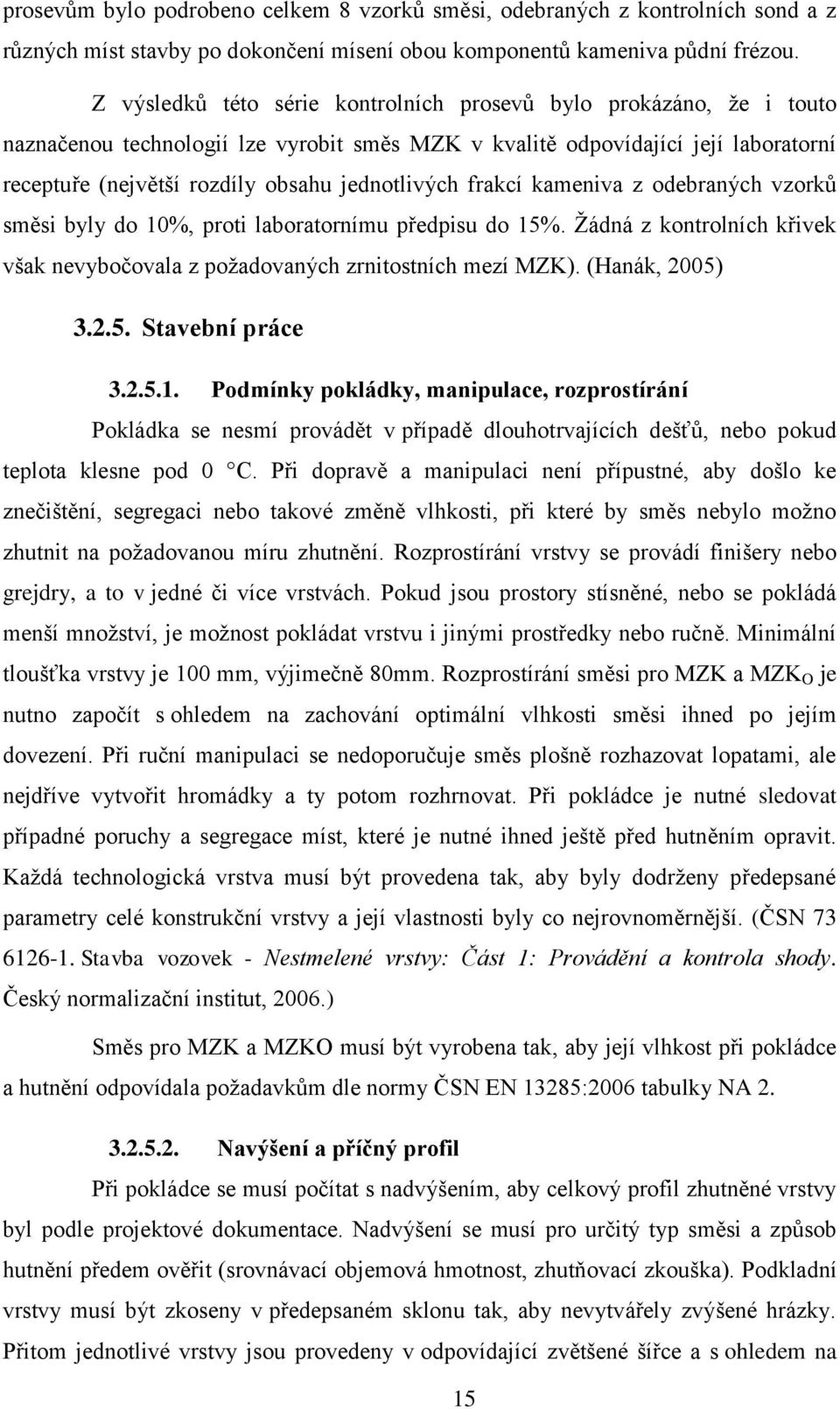 jednotlivých frakcí kameniva z odebraných vzorků směsi byly do 10%, proti laboratornímu předpisu do 15%. Žádná z kontrolních křivek však nevybočovala z požadovaných zrnitostních mezí MZK).