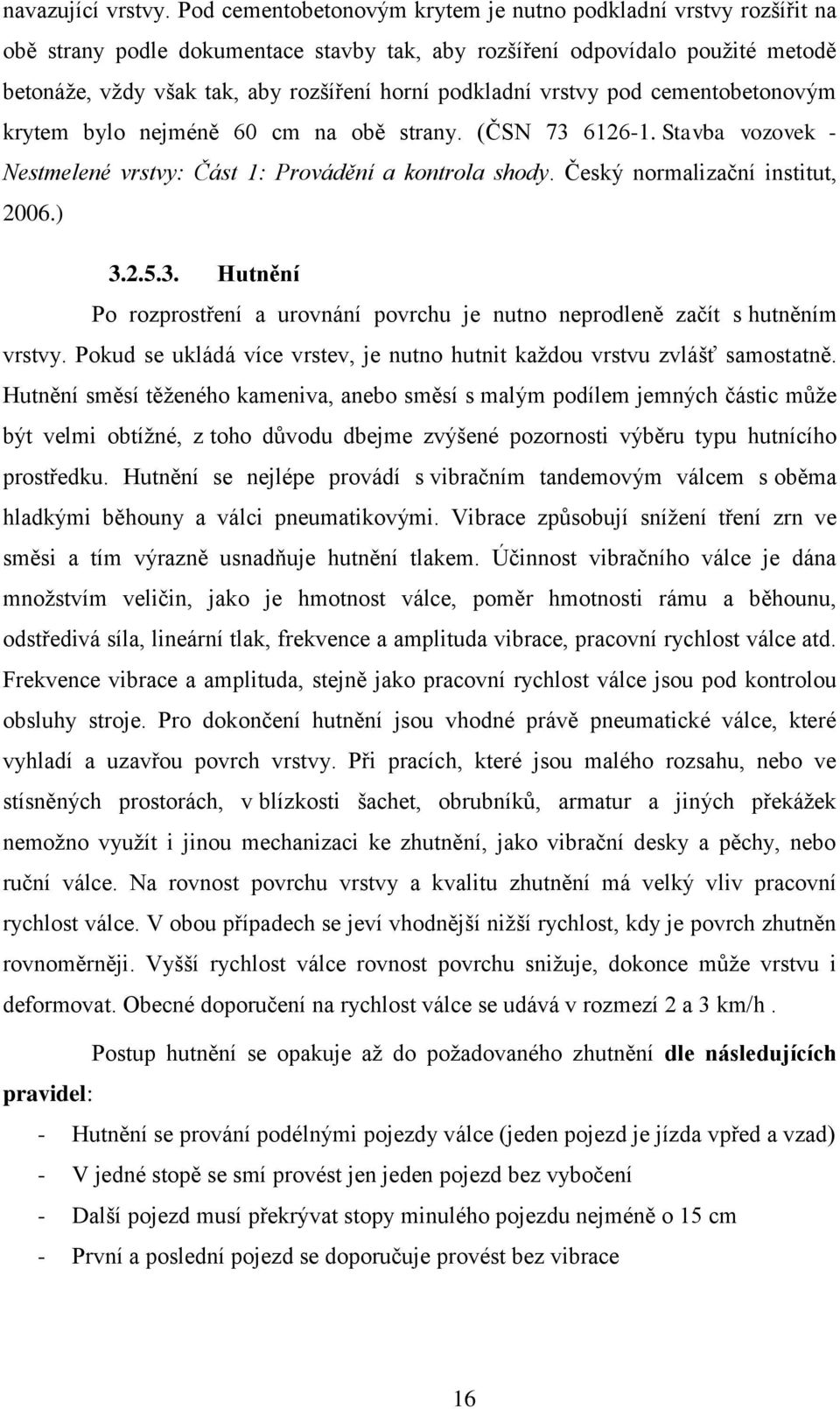 podkladní vrstvy pod cementobetonovým krytem bylo nejméně 60 cm na obě strany. (ČSN 73 6126-1. Stavba vozovek - Nestmelené vrstvy: Část 1: Provádění a kontrola shody.