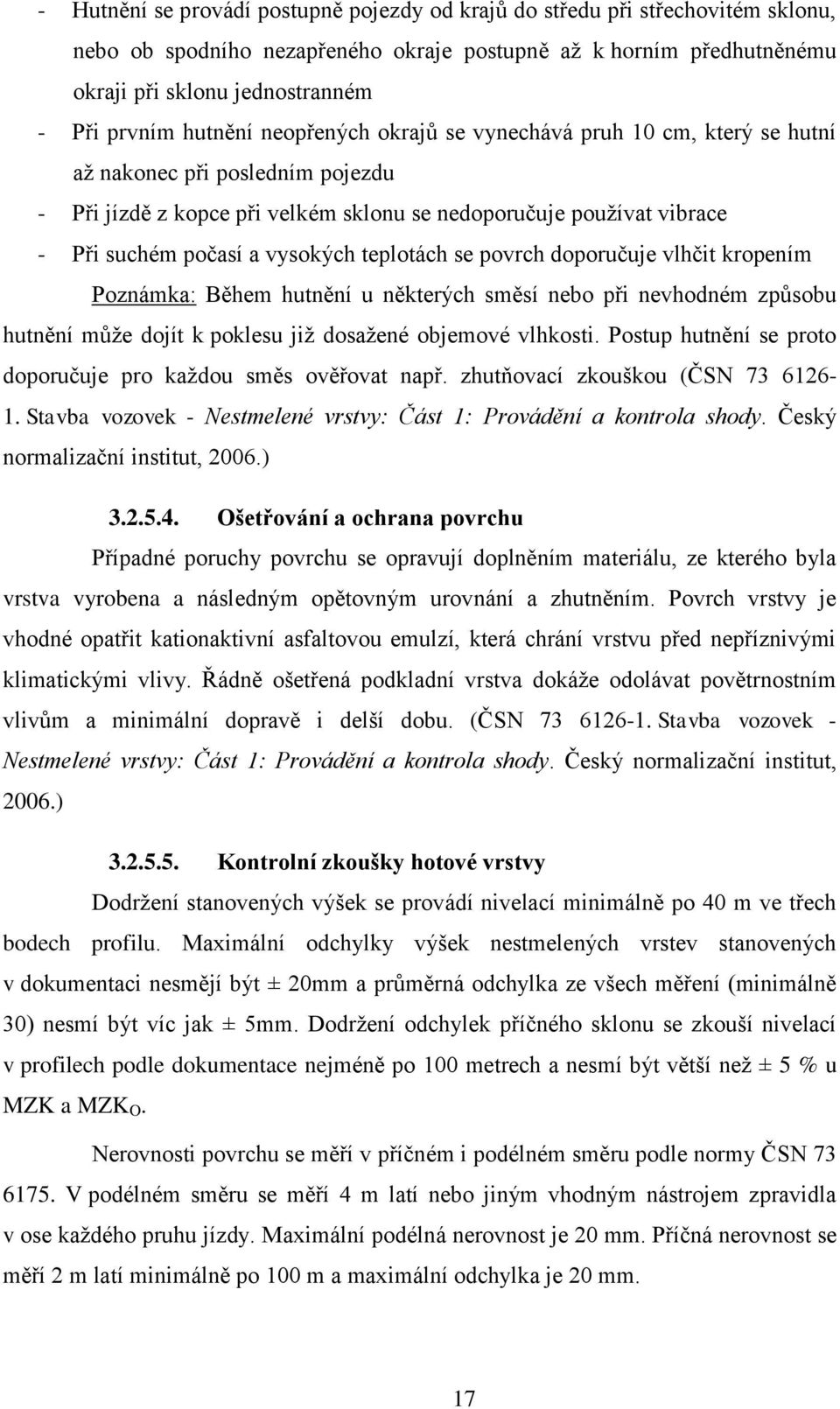 vysokých teplotách se povrch doporučuje vlhčit kropením Poznámka: Během hutnění u některých směsí nebo při nevhodném způsobu hutnění může dojít k poklesu již dosažené objemové vlhkosti.