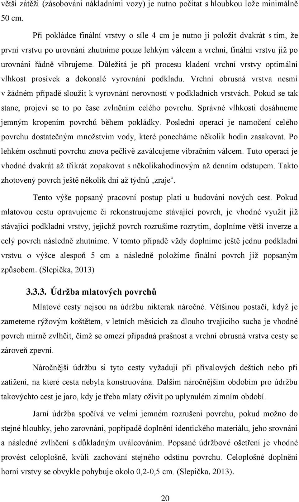 Důležitá je při procesu kladení vrchní vrstvy optimální vlhkost prosívek a dokonalé vyrovnání podkladu.
