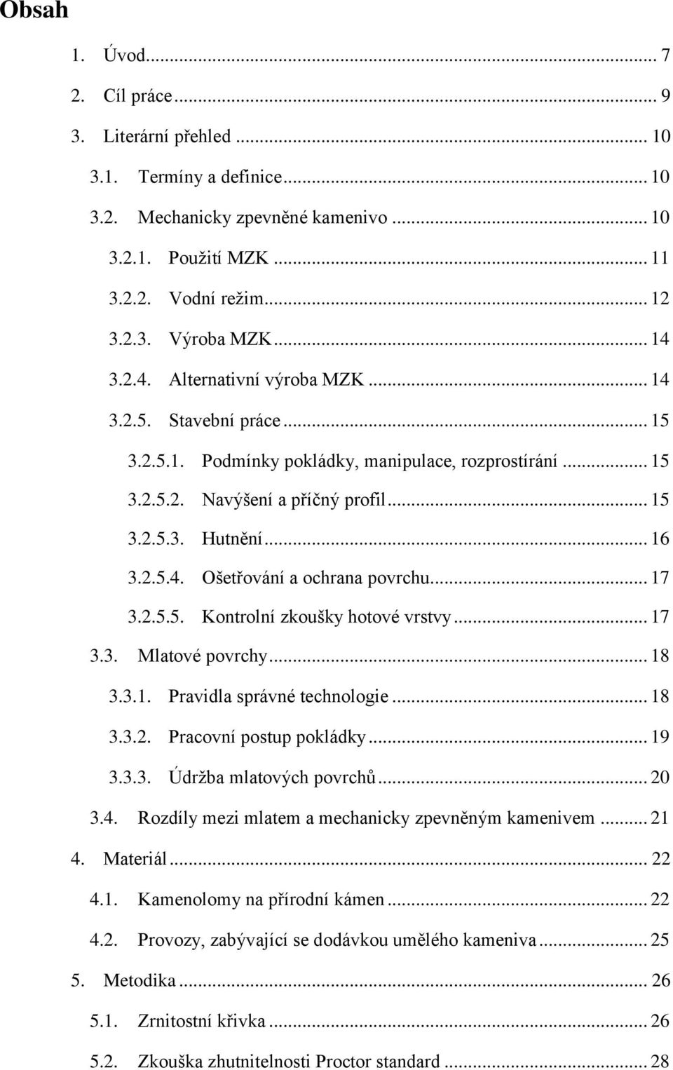 .. 17 3.2.5.5. Kontrolní zkoušky hotové vrstvy... 17 3.3. Mlatové povrchy... 18 3.3.1. Pravidla správné technologie... 18 3.3.2. Pracovní postup pokládky... 19 3.3.3. Údržba mlatových povrchů... 20 3.