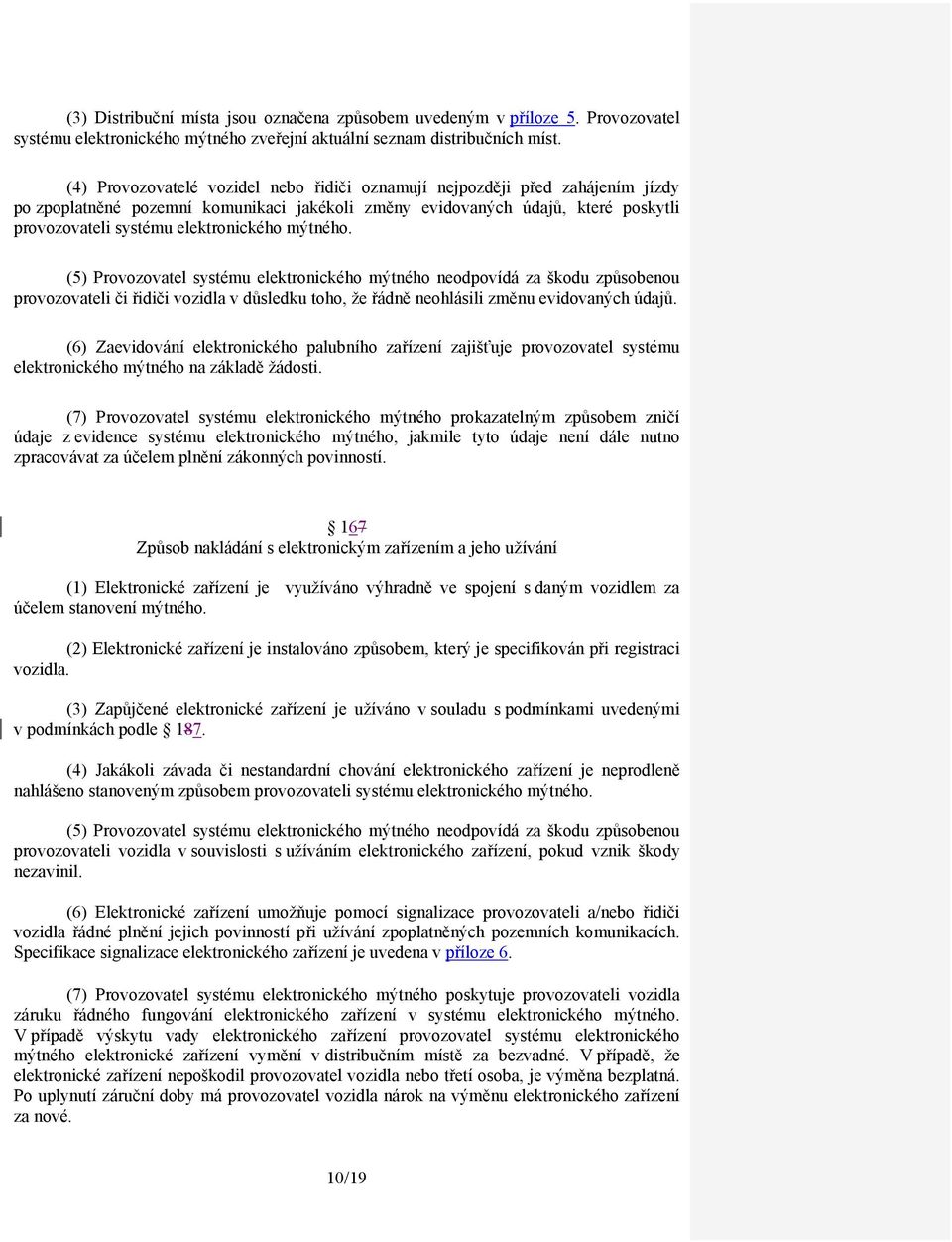 mýtného. (5) Provozovatel systému elektronického mýtného neodpovídá za škodu způsobenou provozovateli či řidiči vozidla v důsledku toho, že řádně neohlásili změnu evidovaných údajů.