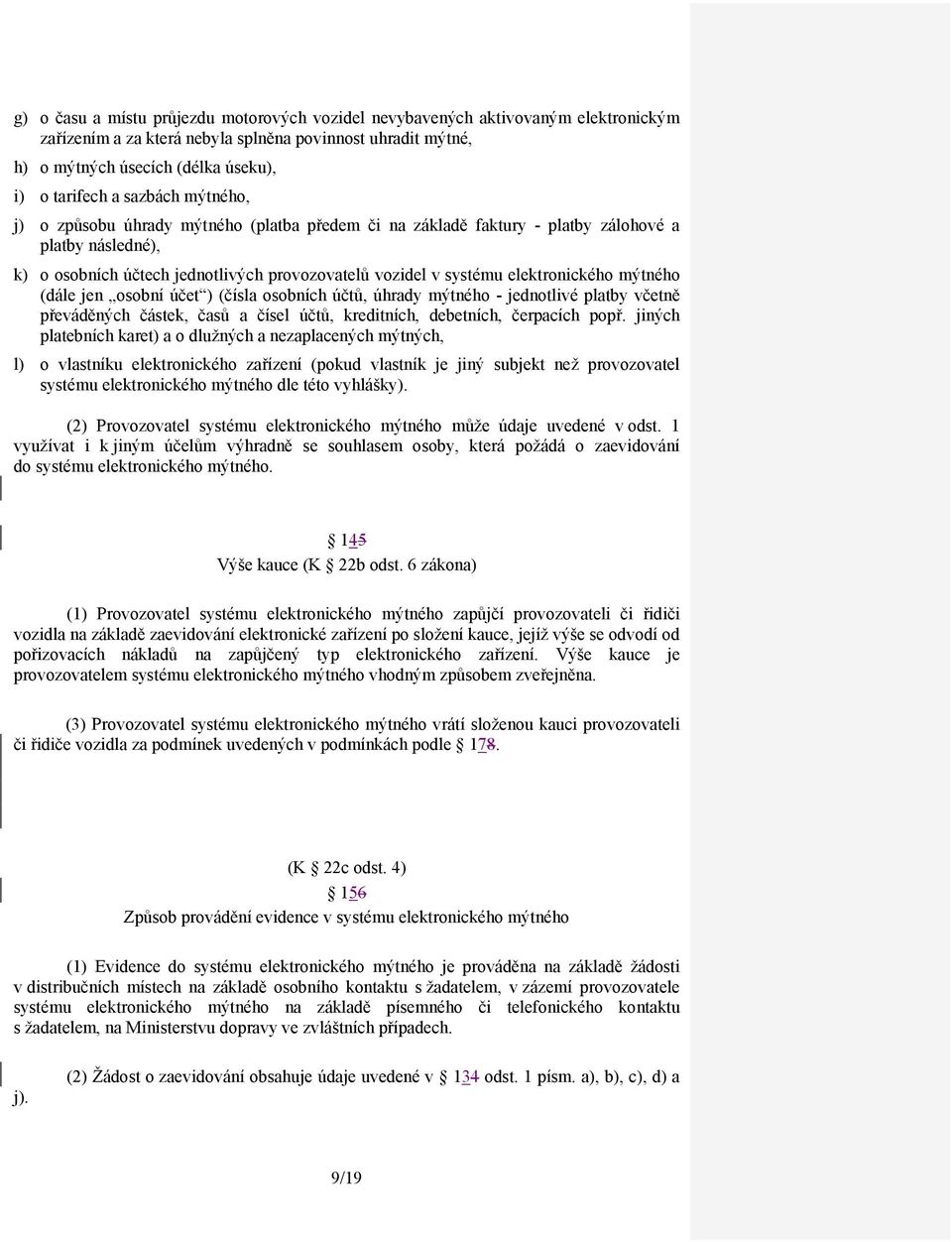 elektronického mýtného (dále jen osobní účet ) (čísla osobních účtů, úhrady mýtného - jednotlivé platby včetně převáděných částek, časů a čísel účtů, kreditních, debetních, čerpacích popř.