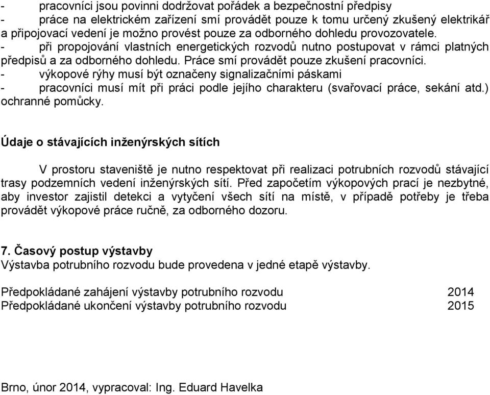 - výkopové rýhy musí být označeny signalizačními páskami - pracovníci musí mít při práci podle jejího charakteru (svařovací práce, sekání atd.) ochranné pomůcky.