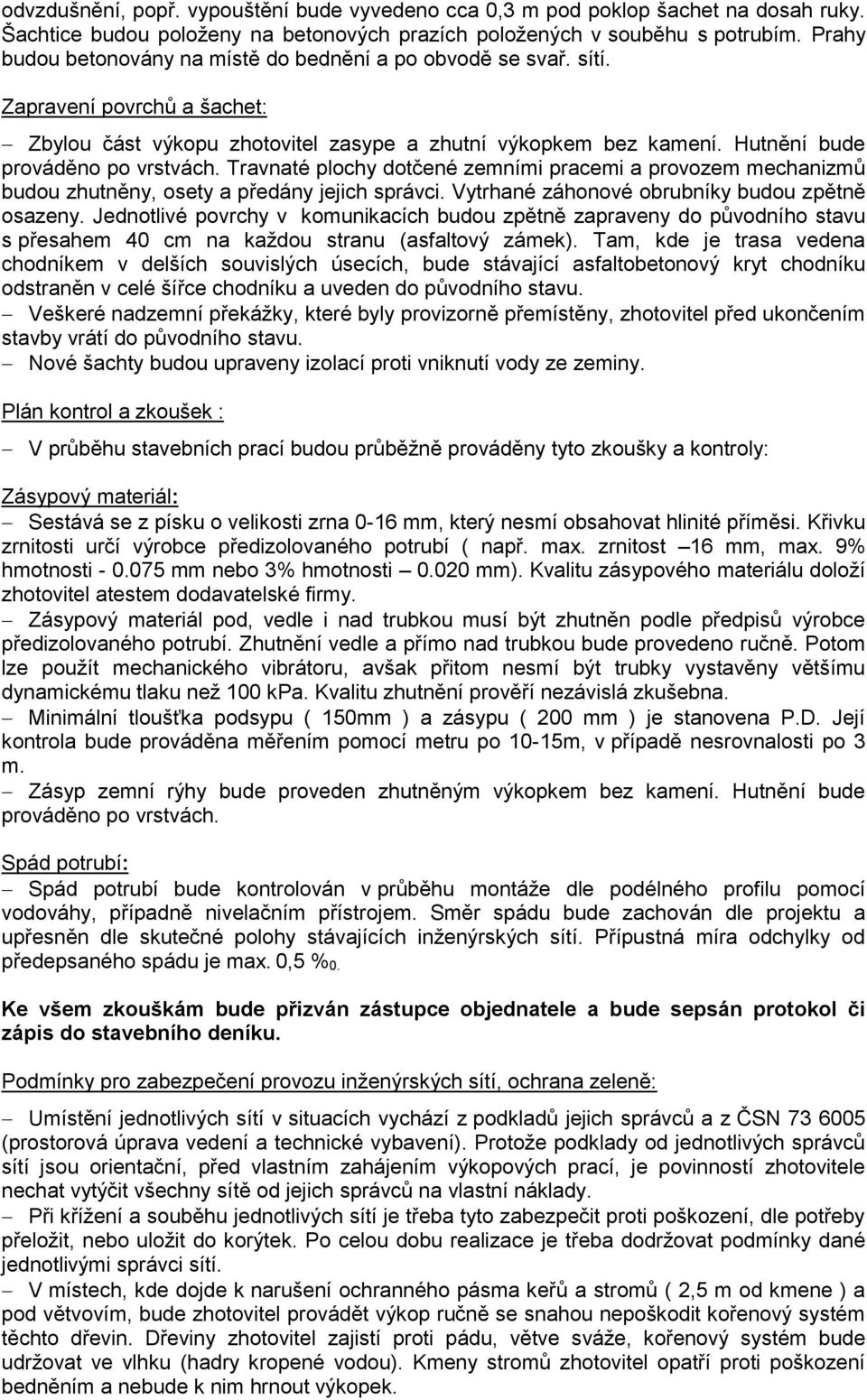 Travnaté plochy dotčené zemními pracemi a provozem mechanizmů budou zhutněny, osety a předány jejich správci. Vytrhané záhonové obrubníky budou zpětně osazeny.