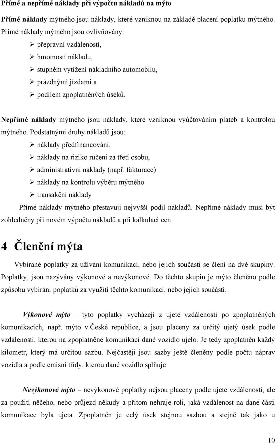 Nepřímé náklady mýtného jsou náklady, které vzniknou vyúčtováním plateb a kontrolou mýtného.