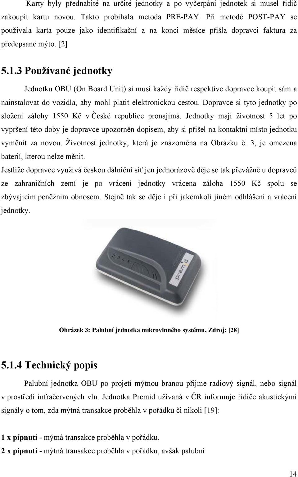 3 Používané jednotky Jednotku OBU (On Board Unit) si musí každý řidič respektive dopravce koupit sám a nainstalovat do vozidla, aby mohl platit elektronickou cestou.