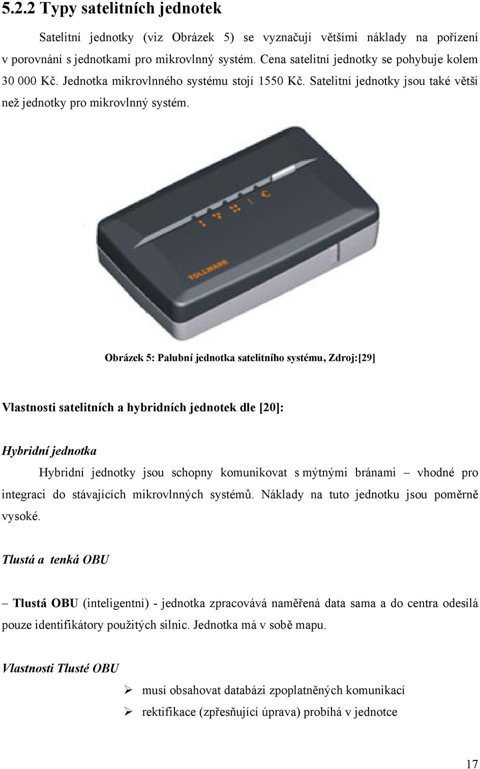 Obrázek 5: Palubní jednotka satelitního systému, Zdroj:[29] Vlastnosti satelitních a hybridních jednotek dle [20]: Hybridní jednotka Hybridní jednotky jsou schopny komunikovat s mýtnými bránami