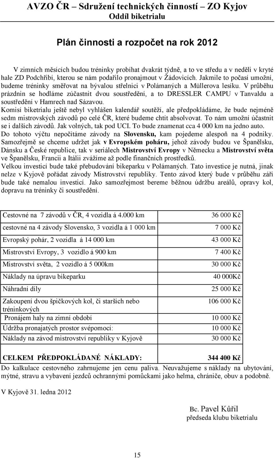 V průběhu prázdnin se hodláme zúčastnit dvou soustředění, a to DRESSLER CAMPU v Tanvaldu a soustředění v Hamrech nad Sázavou.